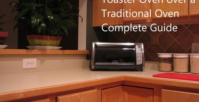 The Advantages of a Toaster Oven over a Traditional Oven Complete Guide